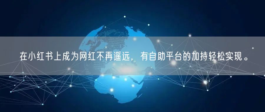在小红书上成为网红不再遥远，有自助平台的加持轻松实现。