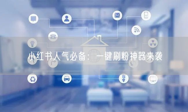 小红书人气必备：一键刷粉神器来袭