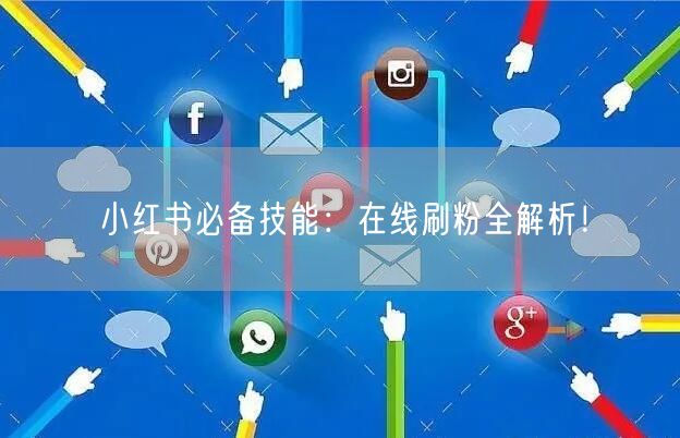 小红书必备技能：在线刷粉全解析！