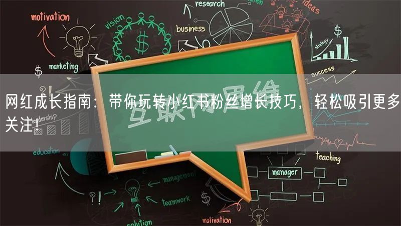网红成长指南：带你玩转小红书粉丝增长技巧，轻松吸引更多关注！