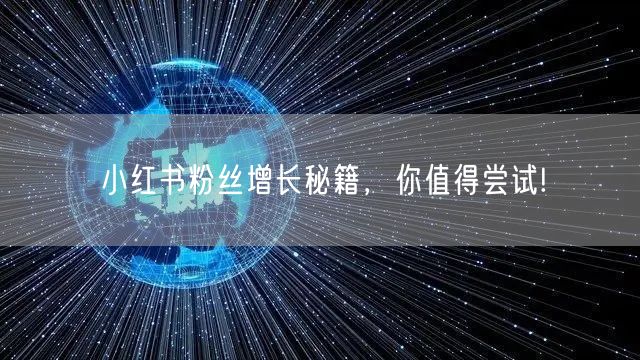 小红书粉丝增长秘籍，你值得尝试!