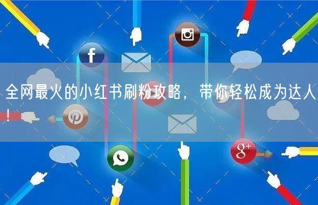 全网最火的小红书刷粉攻略，带你轻松成为达人！