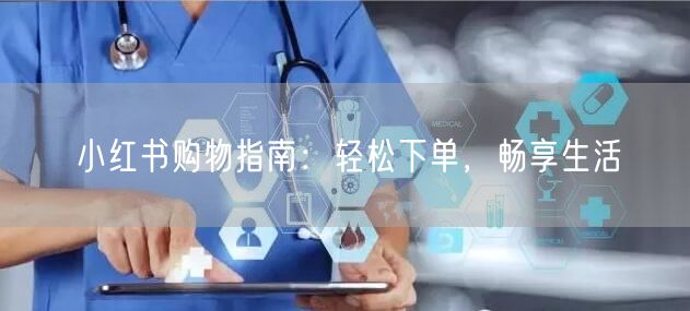 小红书购物指南：轻松下单，畅享生活
