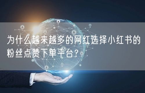 为什么越来越多的网红选择小红书的粉丝点赞