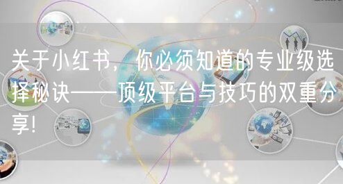 关于小红书，你必须知道的专业级选择秘诀—