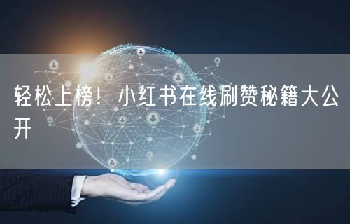 轻松上榜！小红书在线刷赞秘籍大公开