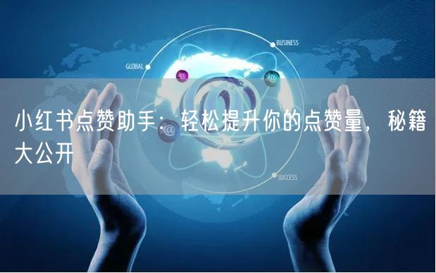 小红书点赞助手：轻松提升你的点赞量，秘籍大公开