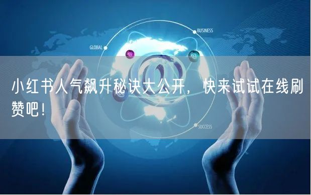 小红书人气飙升秘诀大公开，快来试试在线刷
