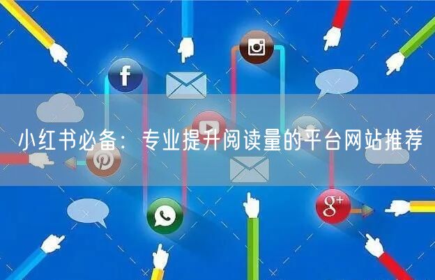 小红书必备：专业提升阅读量的平台网站推荐