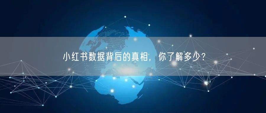 小红书数据背后的真相，你了解多少？