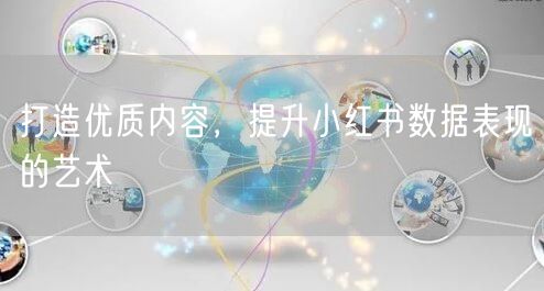 打造优质内容，提升小红书数据表现的艺术
