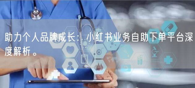 助力个人品牌成长：小红书业务自助下单平台深度解析。