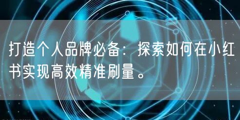 打造个人品牌必备：探索如何在小红书实现高