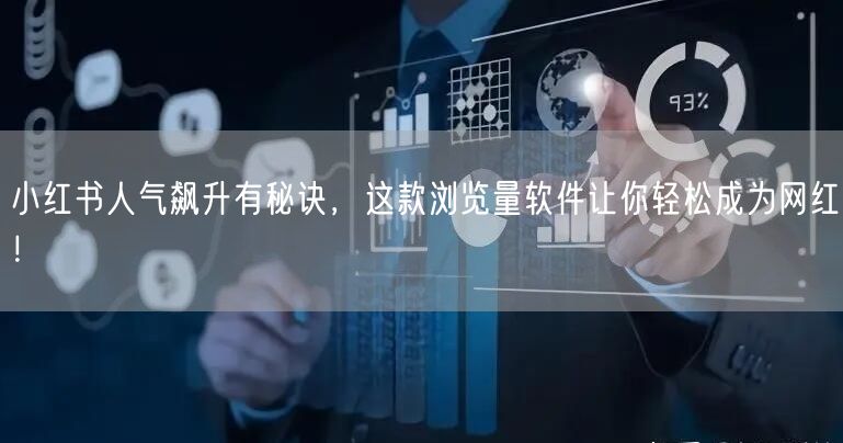 小红书人气飙升有秘诀，这款浏览量软件让你轻松成为网红！