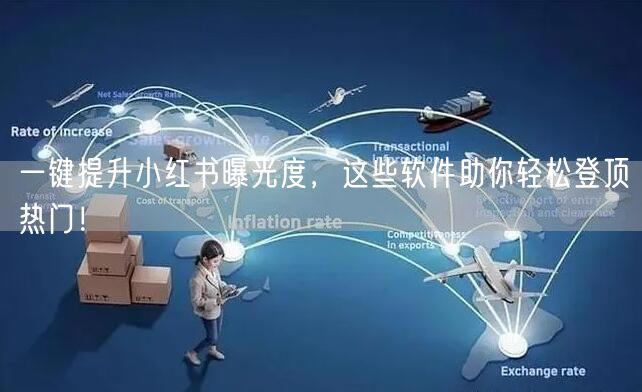 一键提升小红书曝光度，这些软件助你轻松登顶热门！