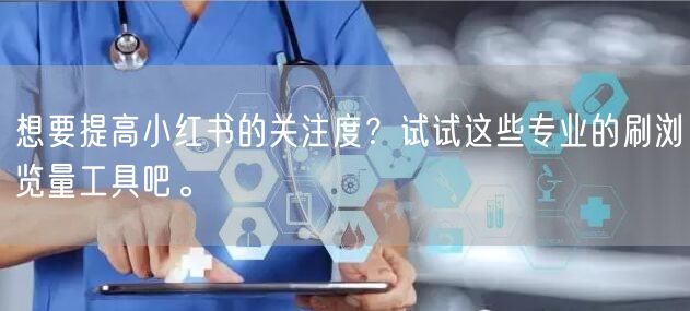 想要提高小红书的关注度？试试这些专业的刷