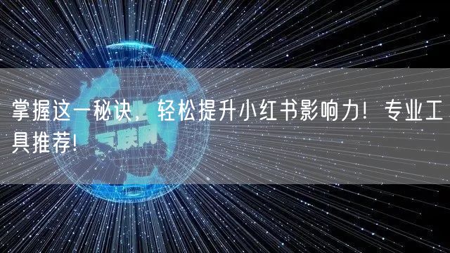 掌握这一秘诀，轻松提升小红书影响力！专业