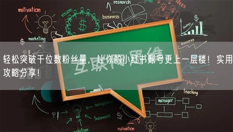轻松突破千位数粉丝量，让你的小红书账号更上一层楼！实用攻略分