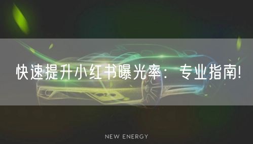 快速提升小红书曝光率：专业指南!