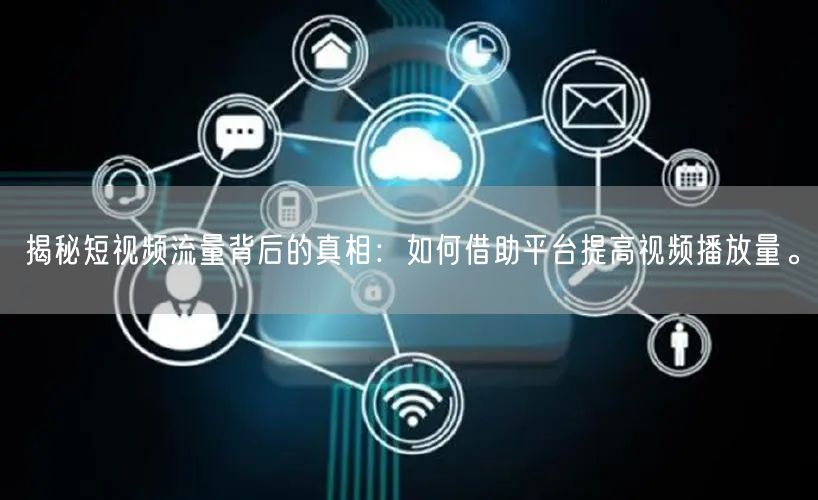 揭秘短视频流量背后的真相：如何借助平台提