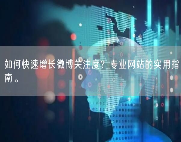 如何快速增长微博关注度？专业网站的实用指南。