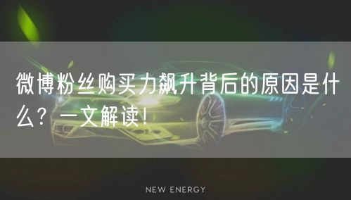 微博粉丝购买力飙升背后的原因是什么？一文解读！